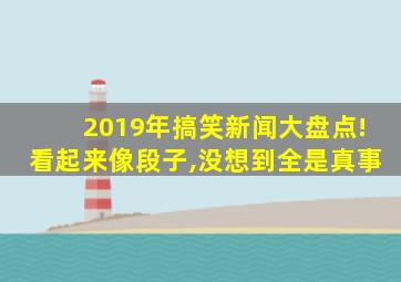 2019年搞笑新闻大盘点!看起来像段子,没想到全是真事