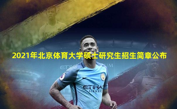 2021年北京体育大学硕士研究生招生简章公布