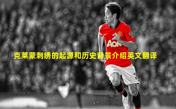 克莱蒙刺绣的起源和历史背景介绍英文翻译