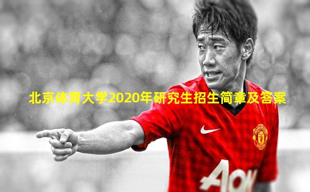北京体育大学2020年研究生招生简章及答案
