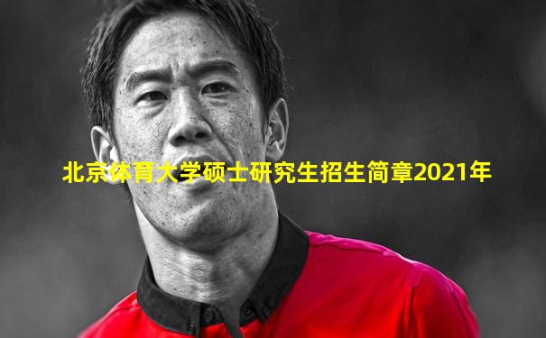 北京体育大学硕士研究生招生简章2021年