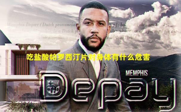 吃盐酸帕罗西汀片对身体有什么危害