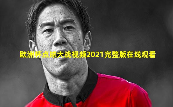 欧洲杯点球大战视频2021完整版在线观看