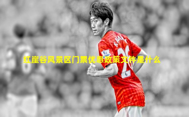 红崖谷风景区门票优惠政策文件是什么