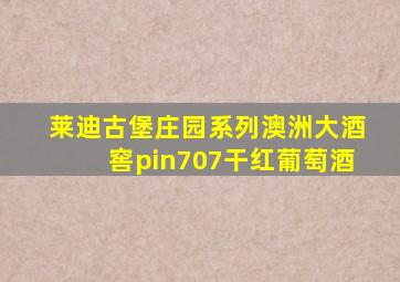 莱迪古堡庄园系列澳洲大酒窖pin707干红葡萄酒
