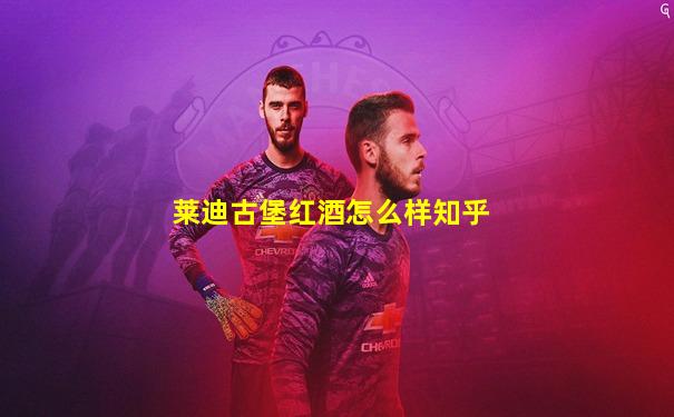莱迪古堡红酒怎么样知乎